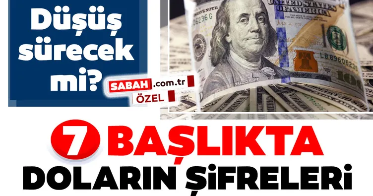 Son dakika: Dolar kuru düşüşünü sürdürecek mi? 7 başlıkta doların şifreleri!