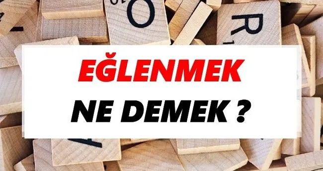 Eğlenmek Ne Demek? TDK’ya Göre Eğlenmek Sözlük Anlamı Nedir?