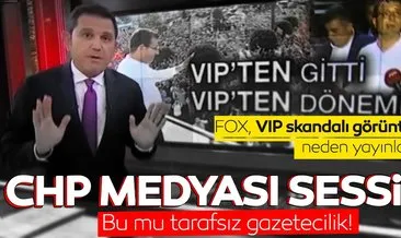 CHP medyası sessiz... FOX TV VIP skandalı görüntülerini neden yayınlamadı?