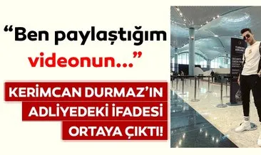 Son dakika haber: Skandal video ile gündeme gelen Kerimcan Durmaz’ın adliyedeki ifadesi ortaya çıktı! Kerimcan Durmaz...
