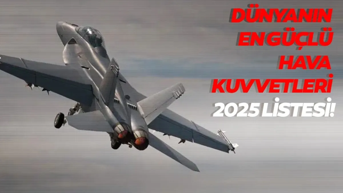 Dünyanın en güçlü hava kuvvetleri 2025 listesi açıklandı: İşte Türkiye’nin sıralamadaki yeri! Dünyanın en güçlü hava kuvvetleri 2025 listesi açıklandı: İşte Türkiye’nin sıralamadaki yeri!