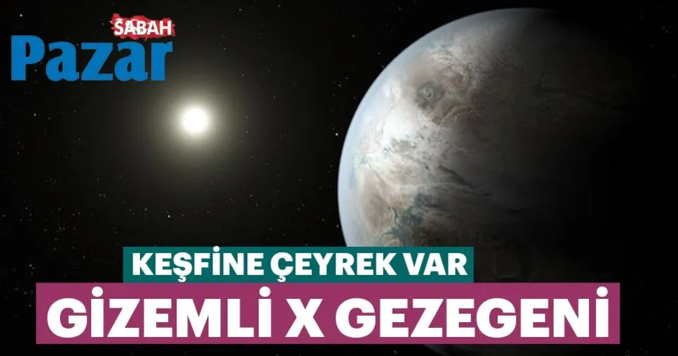 gizemli x gezegeni pazar sabah haberleri