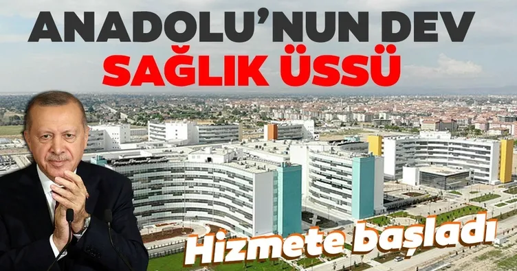 Anadolu’nun dev sağlık üssü hizmette