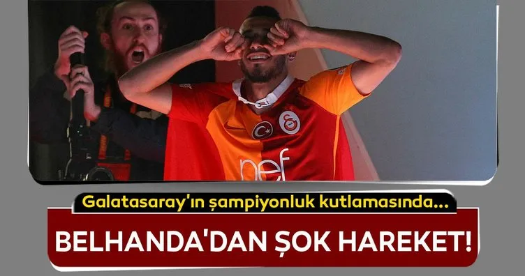 Galatasaray’ın şampiyonluk kutlamasında Belhanda’dan şok hareket! Fener ağlama...