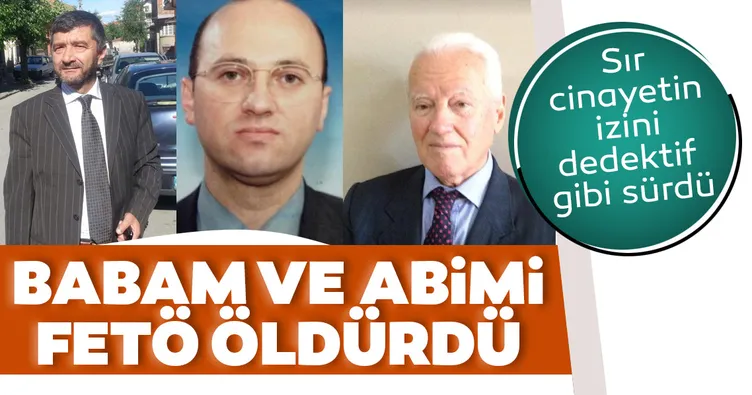 Babam ve abimi FETÖ öldürdü