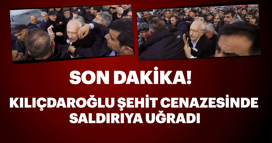 Son dakika: Kılıçdaroğlu'na şehit cenazesinde saldırı