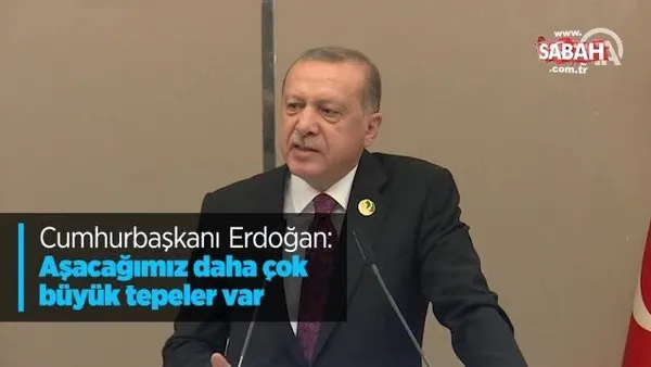 Cumhurbaşkanı Erdoğan: Aşacağımız daha çok büyük tepeler var