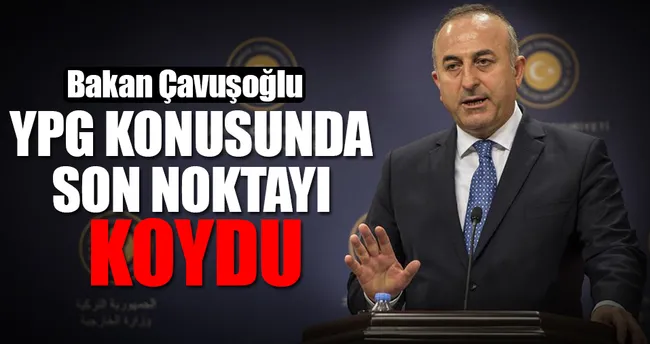 Çavuşoğlu YPG konusunda son noktayı koydu
