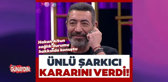 hakan altun saglik durumu hakkinda konustu unlu sarkici kararini verdi son dakika magazin haberleri