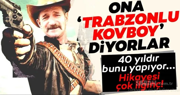 Ona ’Trabzonlu kovboy’ diyorlar! 40 yıldır bunu yapıyor