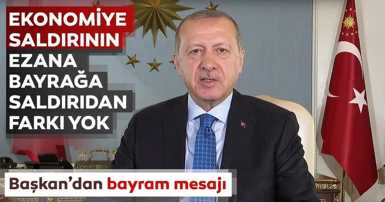 Başkan Erdoğan: Ekonomiye saldırının ezana, bayrağa saldırıdan farkı yok