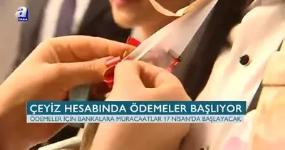 Çeyiz hesabı ödemeleri başlıyor