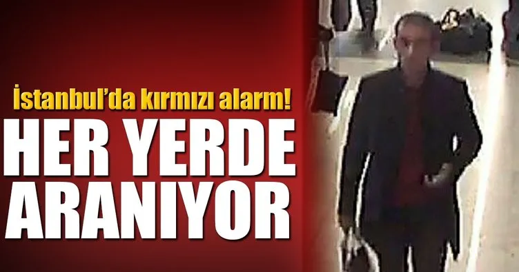 İstanbul’da kırmızı alarm: Her yerde aranıyor!
