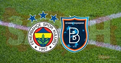 DEV MAÇ! Fenerbahçe Başakşehir Süper Lig maçı hangi kanalda canlı yayınlanacak? Fenerbahçe - Başakşehir maçı saat kaçta başlayacak?