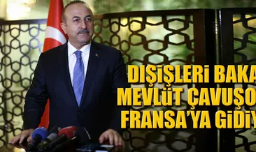 Bakan Çavuşoğlu Fransa’ya gidiyor