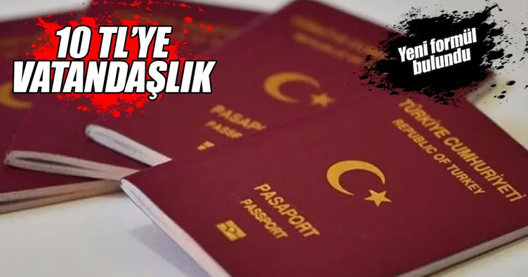 Yeni formül bulundu: 10 TL’ye vatandaşlık!