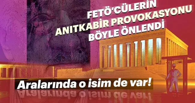 FETÖ’cülerin Anıtkabir provokasyonu önlendi