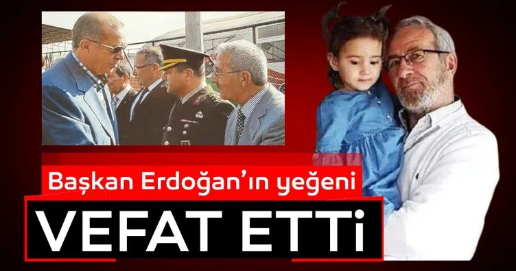 Cumhurbaşkanı Erdoğan’ın yeğeni vefat etti
