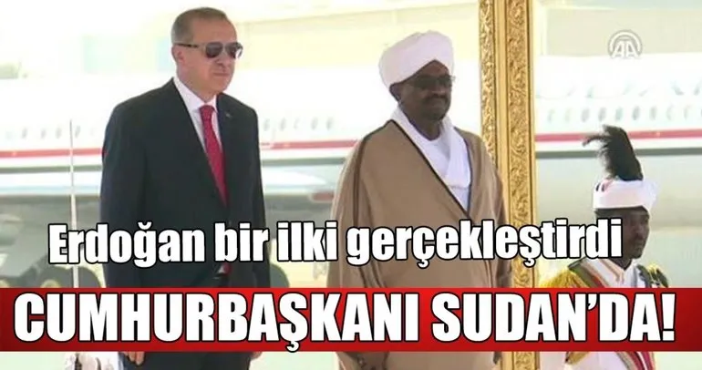 Cumhurbaşkanı Erdoğan Sudan’da! Tarihte bir ilk olma özelliği taşıyor