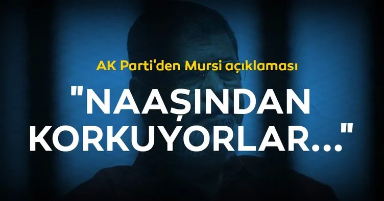 AK Parti’den Mursi açıklaması: Naaşından korkuyorlar