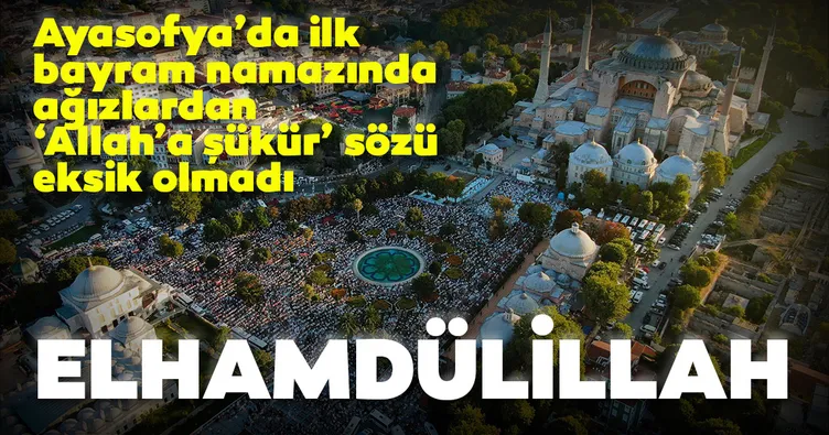 Ayasofya’da ilk bayram namazında ağızlardan ‘Allah’a şükür’ sözü eksik olmadı: Elhamdülillah