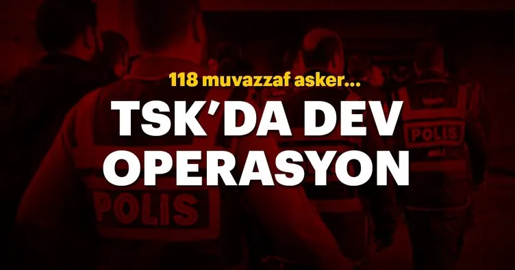 Son dakika: FETÖ’nün TSK yapılanmasında 118 tutuklama
