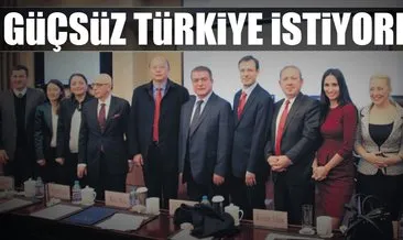 Güçsüz Türkiye istiyorlar