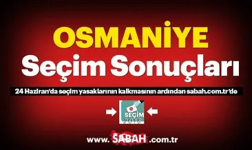 Osmaniye seçim sonuçları! 24 Haziran 2018 Osmaniye seçim sonucu ve oy oranları