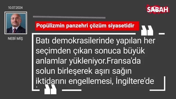 Nebi Miş | Popülizmin panzehri çözüm siyasetidir