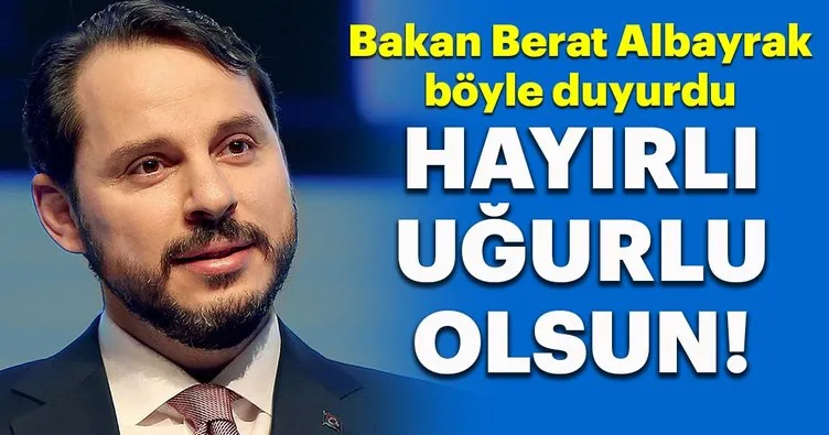 Bakan Berat Albayrak böyle duyurdu: Hayırlı, uğurlu olsun!