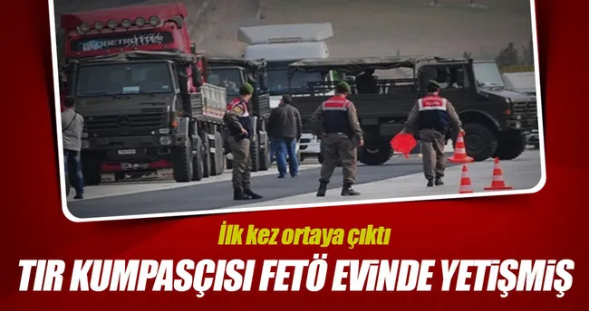 TIR kumpasçısı Takçı FETÖ evinde yetişmiş