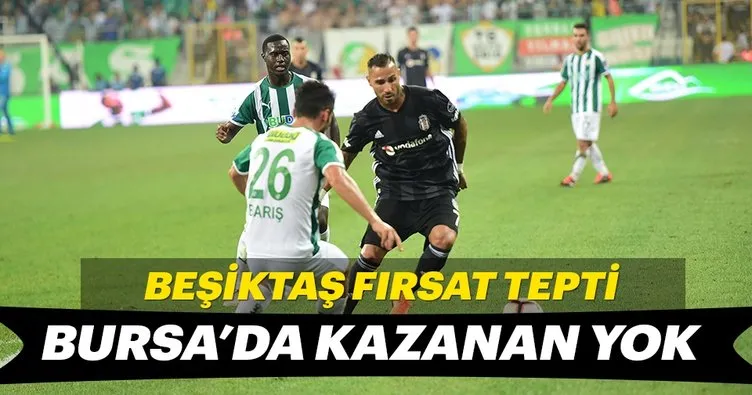 Beşiktaş fırsat tepti! Bursa'da kazanan yok