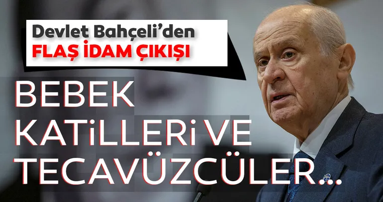 Son dakika haber: Devlet Bahçeli'den flaş idam çıkışı: Bebek katilleri ve tecavüzcüler...