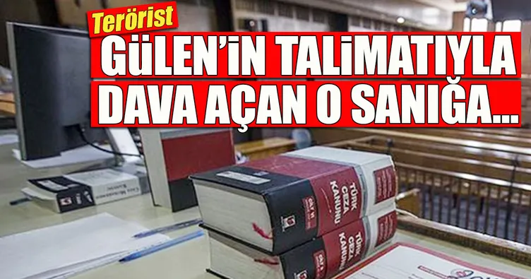 Gülen’in talimatıyla dava açan FETÖ sanığı!
