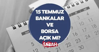 15 Temmuz Bankalar ve Borsa Çalışma Durumu | Yarın bankalar ve borsa açık mı kapalı mı olacak?