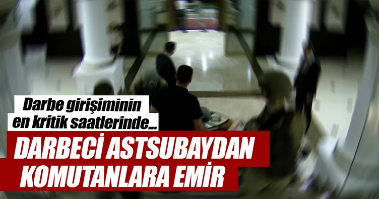 Darbeci astsubaydan komutanlara emir