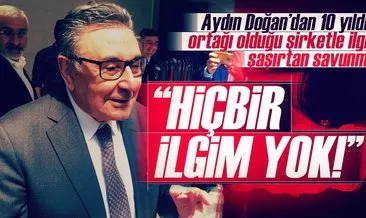 Aydın Doğan’dan 10 yıldır ortağı olduğu şirketle ilgili şaşırtan savunma