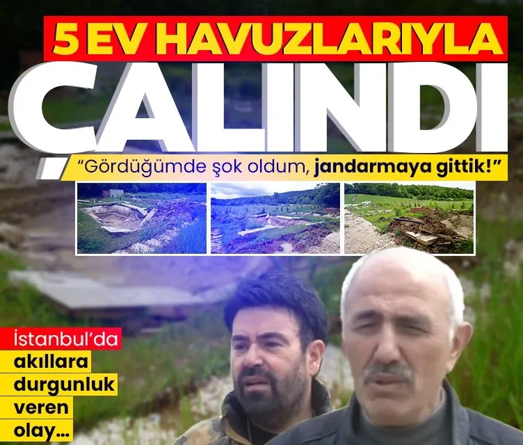 İstanbul’da akılalmaz olay: 5 evi havuzlarıyla birlikte çaldılar!