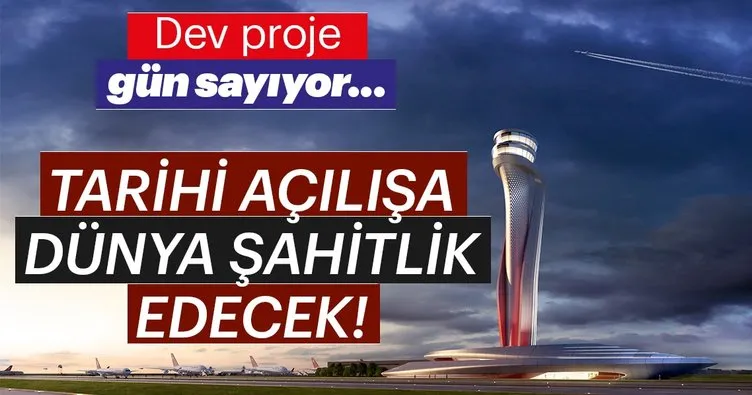 Dev proje gün sayıyor, Tarihi açılışa dünya şahitlik edecek!