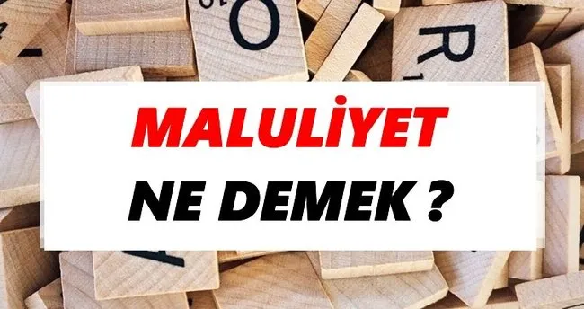 Maluliyet Ne Demek? TDK’ya Göre Maluliyet Sözlük Anlamı Nedir?