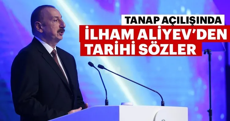 İlham Aliyev’den TANAP açılışında tarihi sözler!