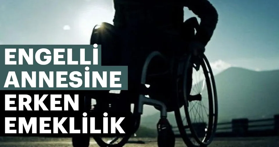 engelli annesine erken emeklilik
