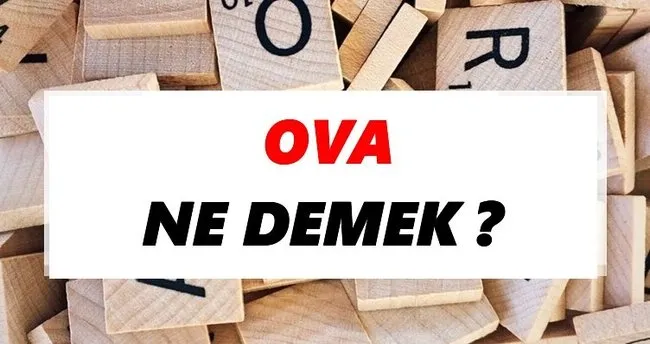 Ova Ne Demek? TDK’ya Göre Ova Sözlük Anlamı Nedir?