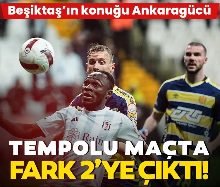 Beşiktaş’ın konuğu Ankaragücü! İkinci yarıda net pozisyonlar...