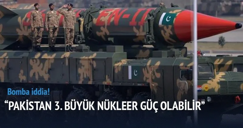 Pakistan 3. büyük nükleer güç olabilir&quot; - Son Dakika Haberler