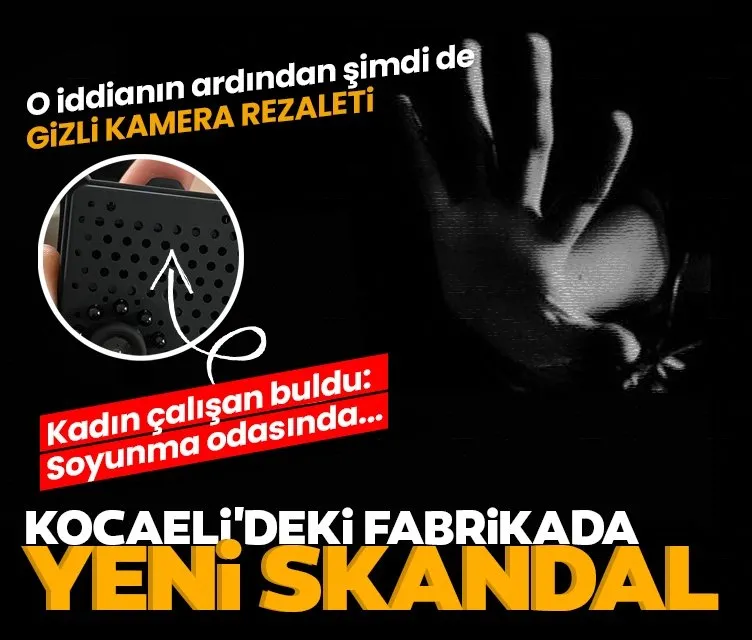 Kocaeli’deki fabrikada yeni skandal: Önce grup seks şimdi de gizli kamera iddiası