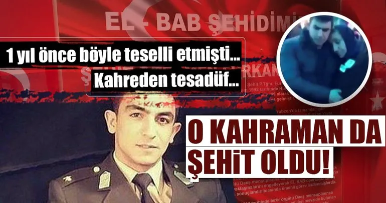 O kahraman da şehit oldu!