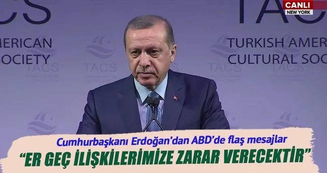Cumhurbaşkanı Erdoğan: Er ya da geç ilişkilerimize zarar verecektir