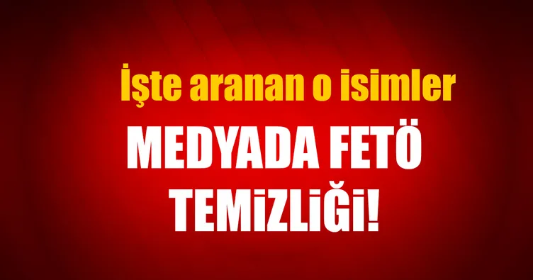 Medyada FETÖ temizliği! İşte aranan 24 isim