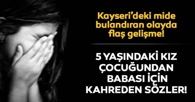 Kayseri’deki mide bulandıran olayda son dakika gelişmesi: Küçük kızı devlet sahiplendi